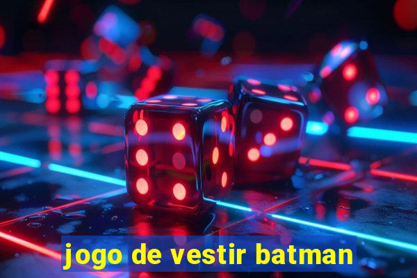 jogo de vestir batman